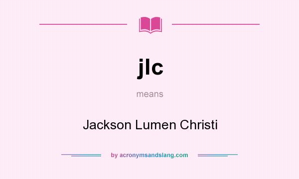 What does jlc mean? It stands for Jackson Lumen Christi