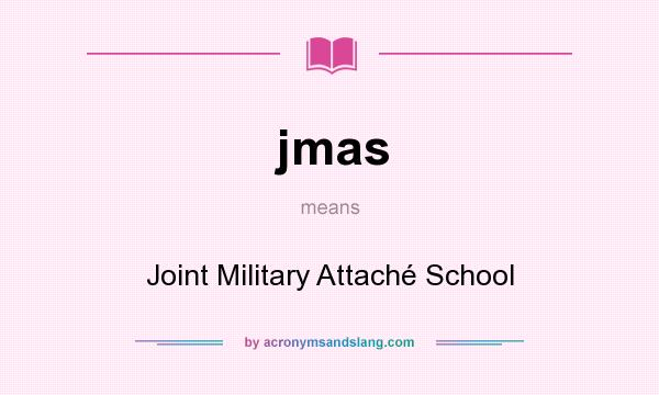 What does jmas mean? It stands for Joint Military Attaché School