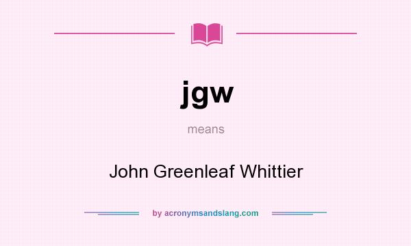 What does jgw mean? It stands for John Greenleaf Whittier