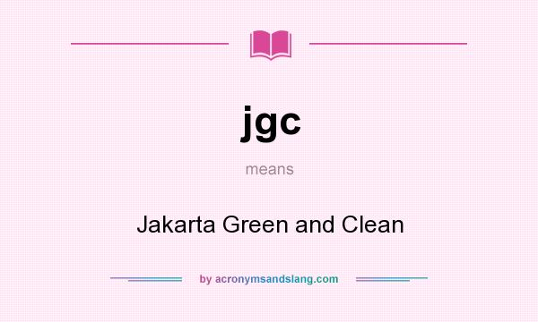 What does jgc mean? It stands for Jakarta Green and Clean
