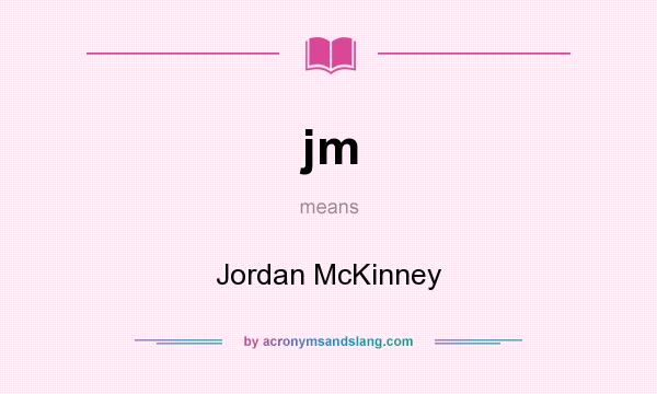 What does jm mean? It stands for Jordan McKinney