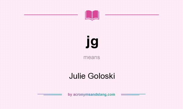 What does jg mean? It stands for Julie Goloski