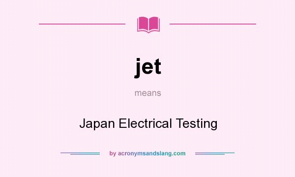 What does jet mean? It stands for Japan Electrical Testing