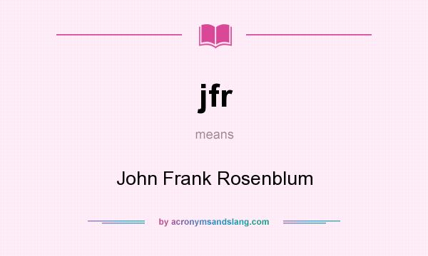 What does jfr mean? It stands for John Frank Rosenblum