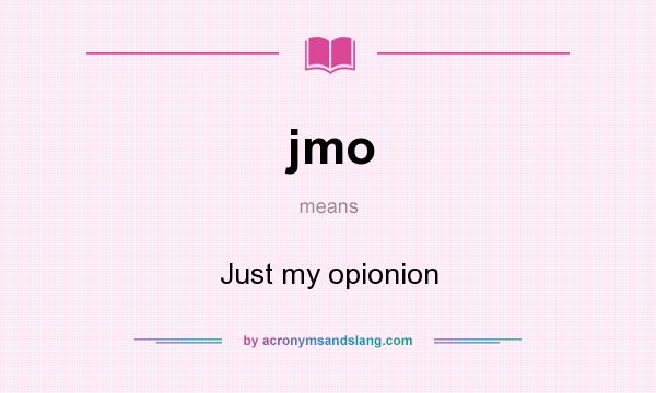 What does jmo mean? It stands for Just my opionion