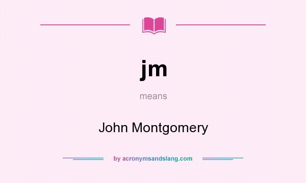 What does jm mean? It stands for John Montgomery