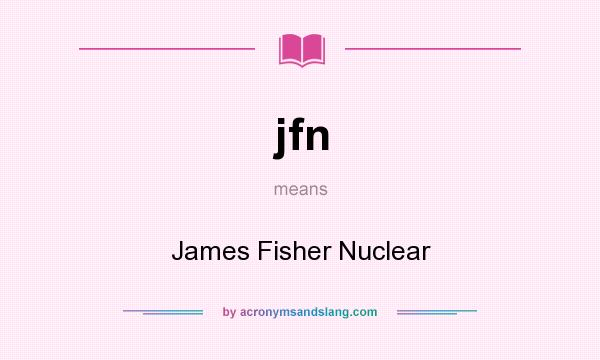 What does jfn mean? It stands for James Fisher Nuclear