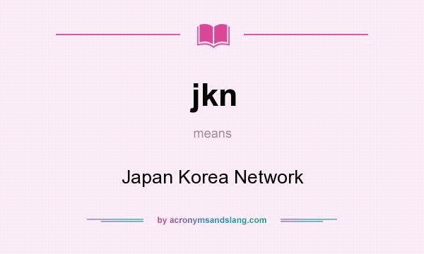 What does jkn mean? It stands for Japan Korea Network