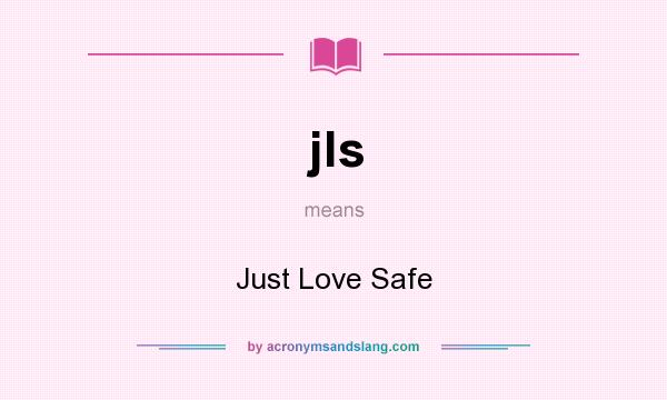 What does jls mean? It stands for Just Love Safe