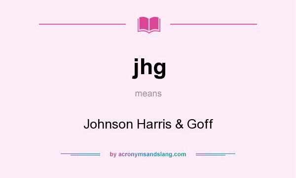 What does jhg mean? It stands for Johnson Harris & Goff