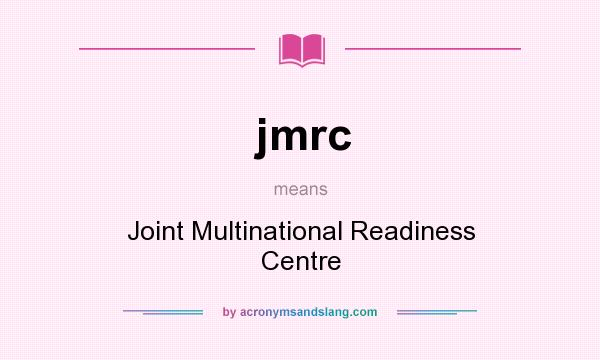 What does jmrc mean? It stands for Joint Multinational Readiness Centre