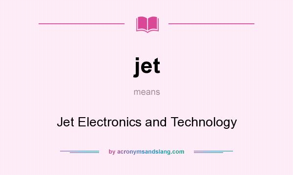 What does jet mean? It stands for Jet Electronics and Technology
