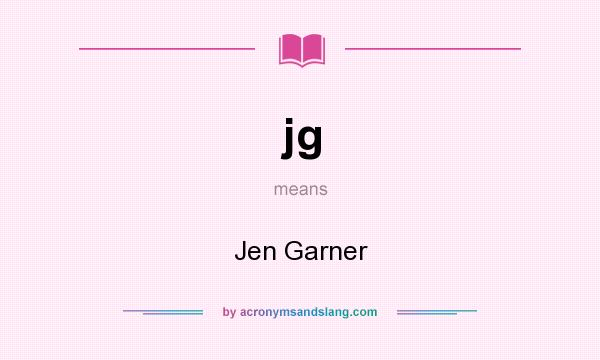 What does jg mean? It stands for Jen Garner