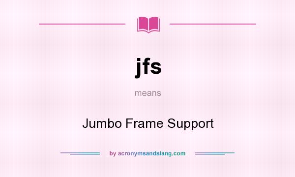 What does jfs mean? It stands for Jumbo Frame Support