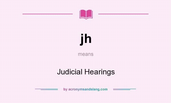 What does jh mean? It stands for Judicial Hearings