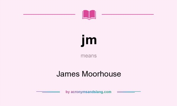 What does jm mean? It stands for James Moorhouse