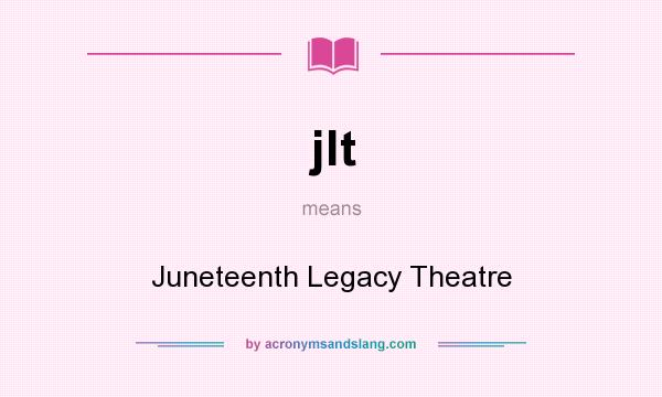 What does jlt mean? It stands for Juneteenth Legacy Theatre