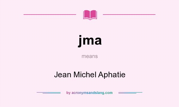 What does jma mean? It stands for Jean Michel Aphatie