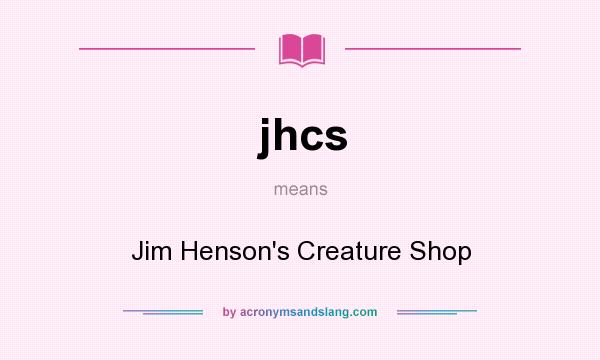 What does jhcs mean? It stands for Jim Henson`s Creature Shop