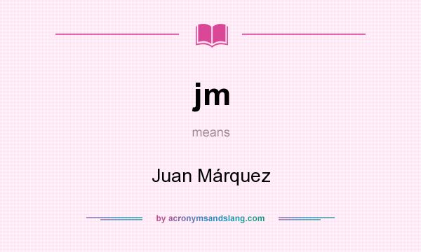 What does jm mean? It stands for Juan Márquez