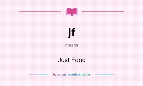 What does jf mean? It stands for Just Food
