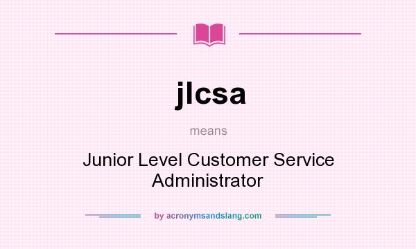 What does jlcsa mean? It stands for Junior Level Customer Service Administrator