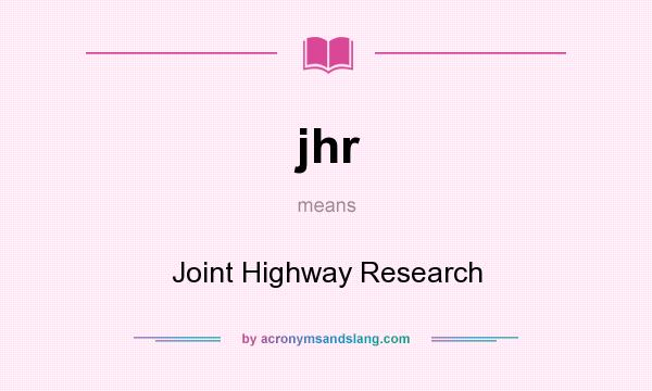 What does jhr mean? It stands for Joint Highway Research