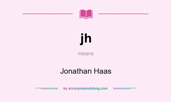 What does jh mean? It stands for Jonathan Haas