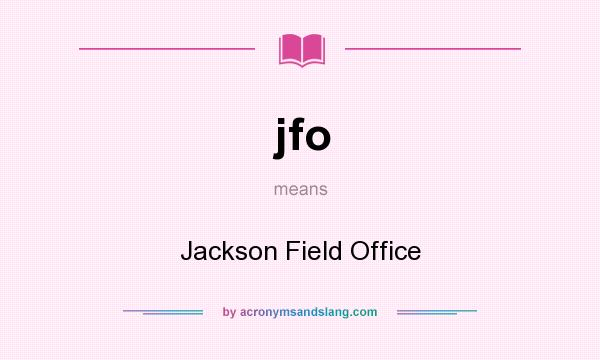 What does jfo mean? It stands for Jackson Field Office