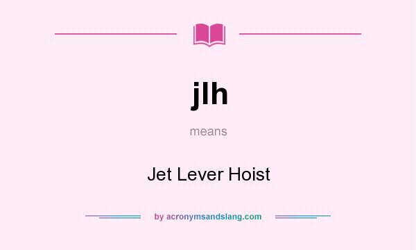 What does jlh mean? It stands for Jet Lever Hoist