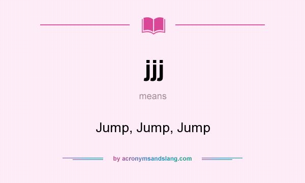 What does jjj mean? It stands for Jump, Jump, Jump