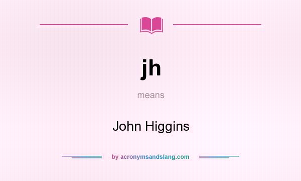 What does jh mean? It stands for John Higgins