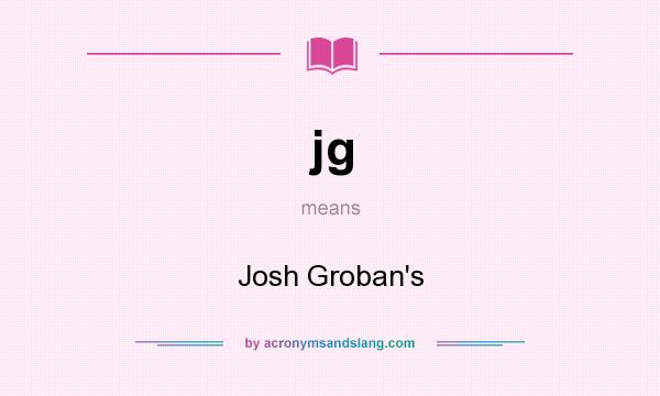 What does jg mean? It stands for Josh Groban`s