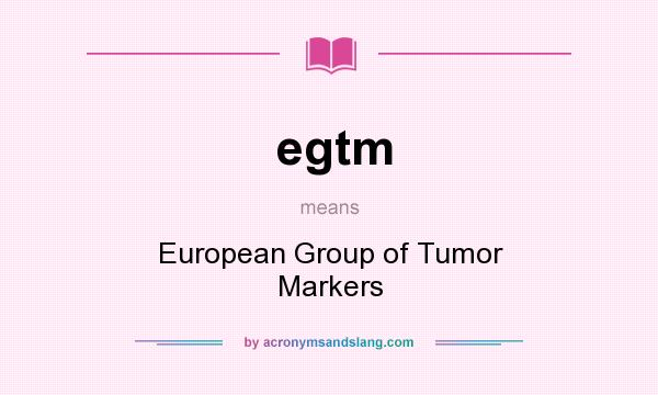What does egtm mean? It stands for European Group of Tumor Markers
