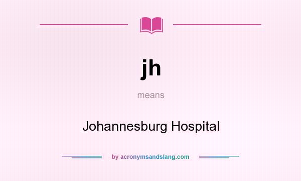 What does jh mean? It stands for Johannesburg Hospital