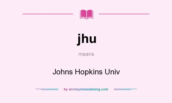 What does jhu mean? It stands for Johns Hopkins Univ