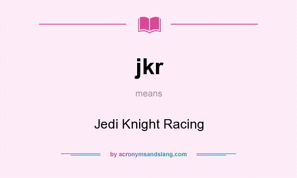 What does jkr mean? It stands for Jedi Knight Racing