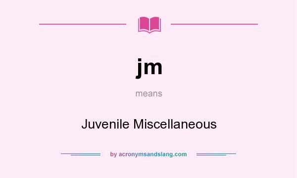 What does jm mean? It stands for Juvenile Miscellaneous