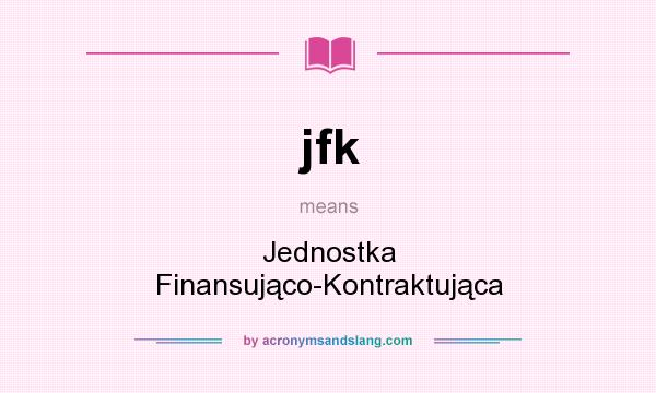 What does jfk mean? It stands for Jednostka Finansująco-Kontraktująca