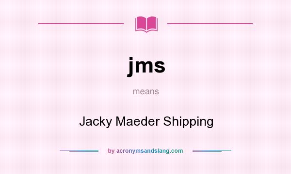 What does jms mean? It stands for Jacky Maeder Shipping