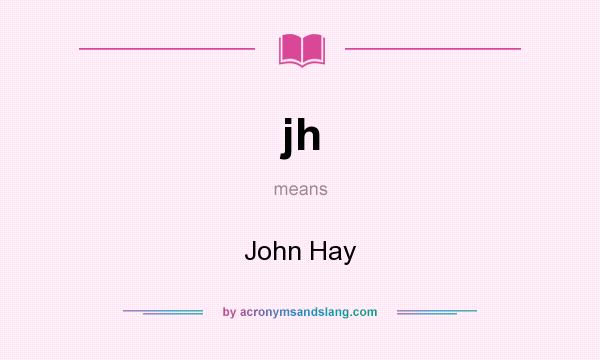 What does jh mean? It stands for John Hay