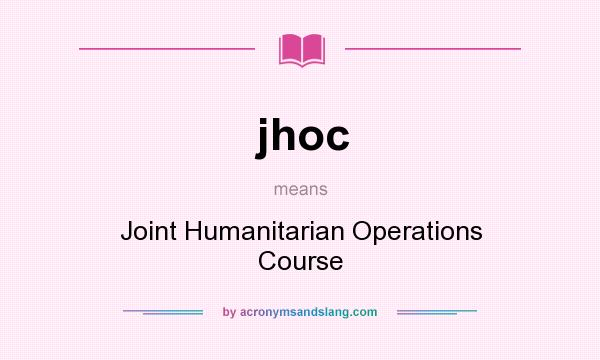 What does jhoc mean? It stands for Joint Humanitarian Operations Course