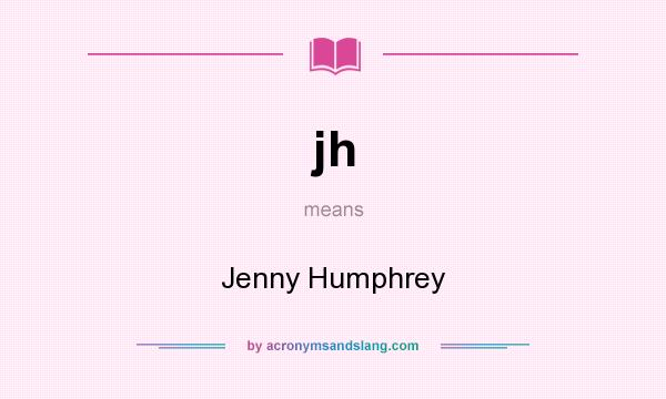What does jh mean? It stands for Jenny Humphrey