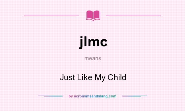 What does jlmc mean? It stands for Just Like My Child