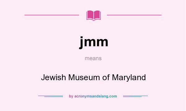 What does jmm mean? It stands for Jewish Museum of Maryland