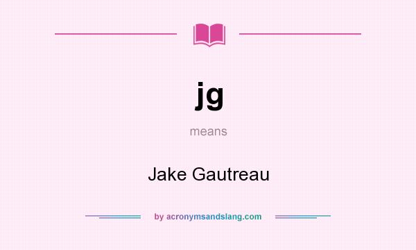 What does jg mean? It stands for Jake Gautreau