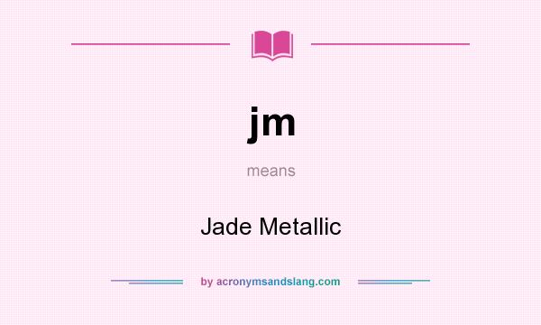 What does jm mean? It stands for Jade Metallic