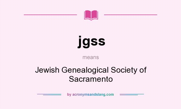 What does jgss mean? It stands for Jewish Genealogical Society of Sacramento