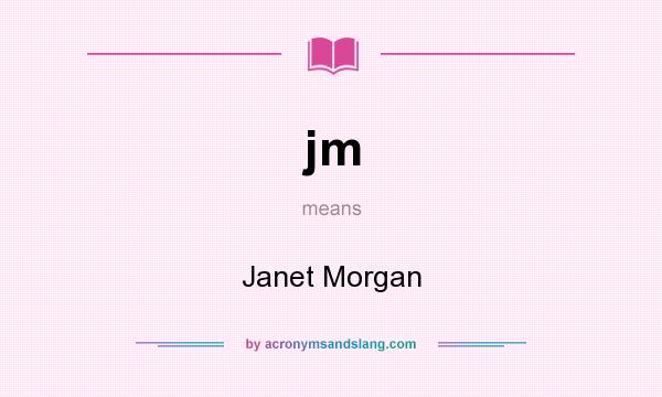 What does jm mean? It stands for Janet Morgan