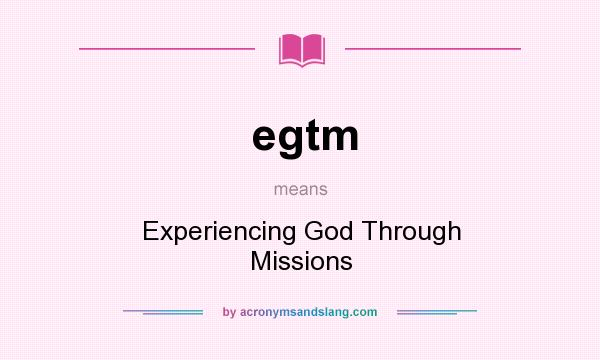 What does egtm mean? It stands for Experiencing God Through Missions